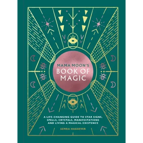 Mama Moon's Book of Magic: A Life-Changing Guide to Star Signs, Spells, Crystals, Manifestations and Living a Magical Existence