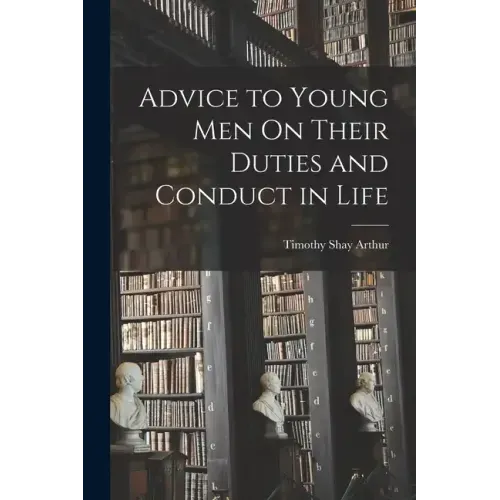 Advice to Young Men On Their Duties and Conduct in Life