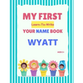 My First Learn-To-Write Your Name Book: Wyatt