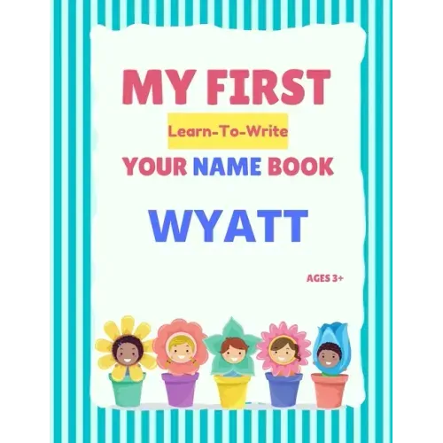 My First Learn-To-Write Your Name Book: Wyatt