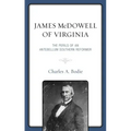 James McDowell of Virginia: The Perils of an Antebellum Southern Reformer