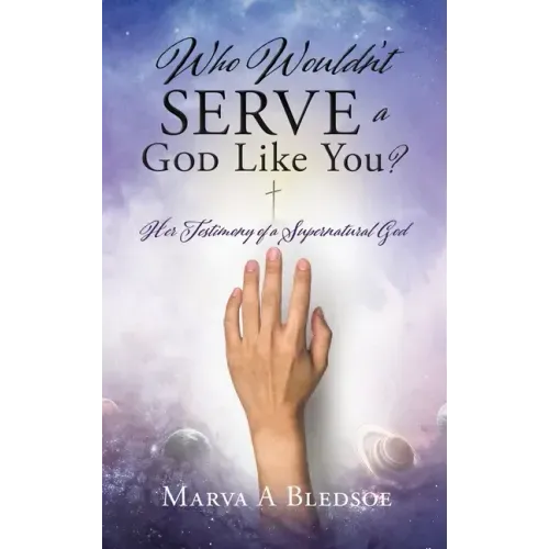 Who Wouldn't Serve a God Like You?: Her Testimony of a Supernatural God