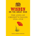 Wisden on the Great War: The Lives of Cricket's Fallen 1914-1918