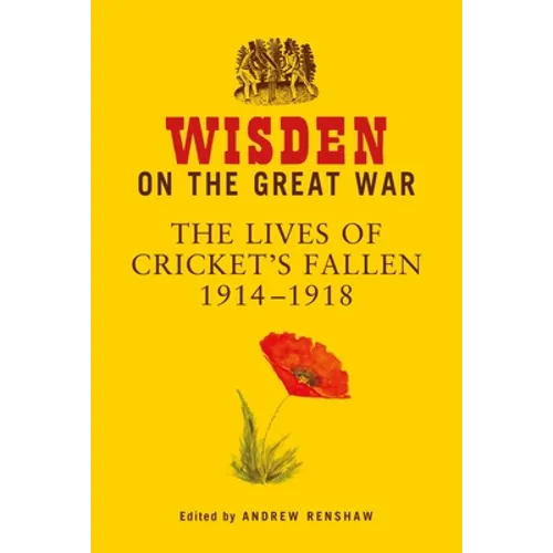 Wisden on the Great War: The Lives of Cricket's Fallen 1914-1918