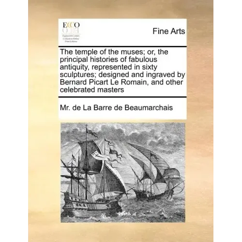 The Temple of the Muses; Or, the Principal Histories of Fabulous Antiquity, Represented in Sixty Sculptures; Designed and Ingraved by Bernard Picart L