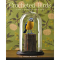 Crocheted Birds: A Flock of Feathered Friends to Make