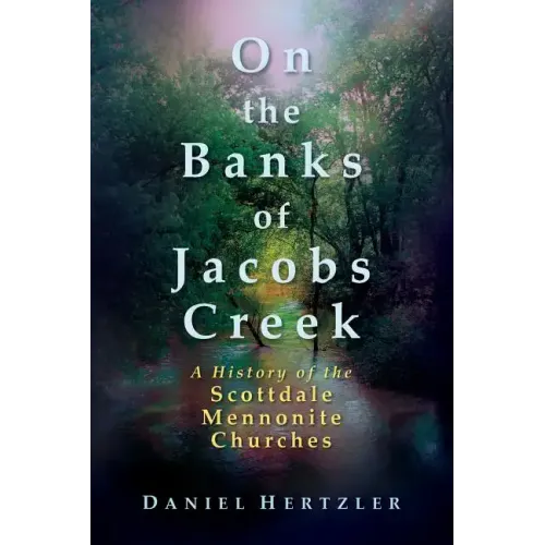 On the Banks of Jacobs Creek: A History of the Scottdale Mennonite Churches