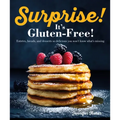 Surprise! It's Gluten Free!: Entrees, Breads, and Desserts So Delicious You Won't Know What's Missing