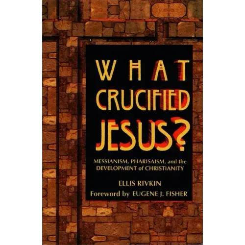 What Crucified Jesus? Messianism, Pharisaism, and the Development of Christianity