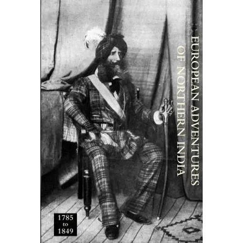 EUROPEAN ADVENTURERS OF NORTHERN INDIA 1785 to 1849