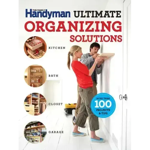 The Family Handyman Ultimate Organizing Solutions