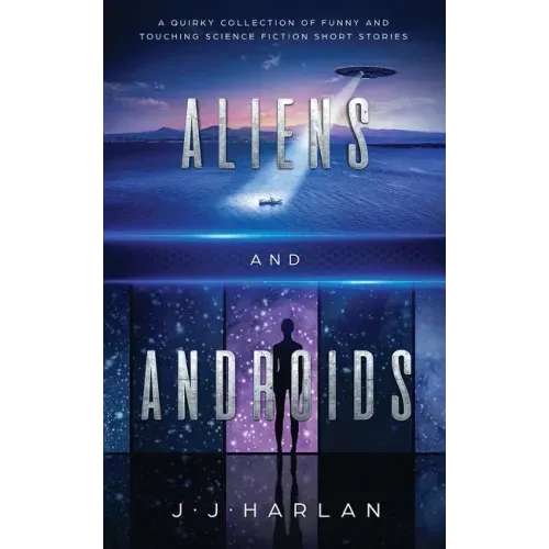Aliens and Androids: A Quirky Collection of Funny and Touching Science Fiction Short Stories