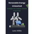 Renewable Energy Unleashed: Strategies for a Cleaner, Greener Environment