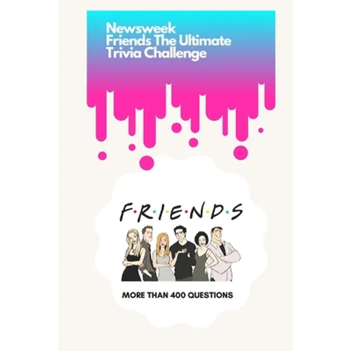 Newsweek: Friends The Ultimate Trivia Challenge: More than 400 Questions