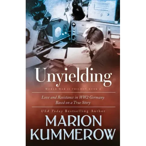 Unyielding: A Moving Tale of the Lives of Two Rebel Fighters In WWII Germany