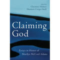 Claiming God: Essays in Honor of Marilyn McCord Adams