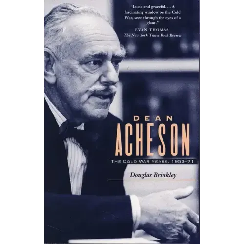 Dean Acheson: The Cold War Years, 1953-71
