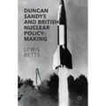 Duncan Sandys and British Nuclear Policy-Making