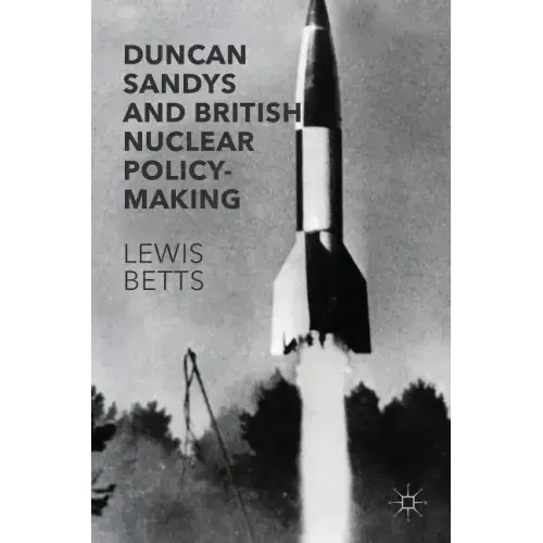 Duncan Sandys and British Nuclear Policy-Making