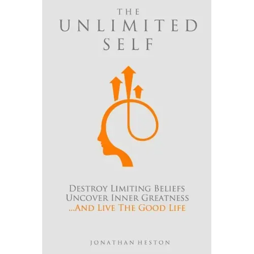 The Unlimited Self: Destroy Limiting Beliefs, Uncover Inner Greatness, and Live the Good Life