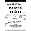 How to Set Goals with Kaizen & Ikigai: A Japanese strategy-setting guide. Focus, Cure Procrastination, & Increase Personal Productivity.