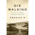 Die Walking: A Child's Journey Through Genocide