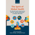 The Spirit of Global Health: The World Health Organization and the 'Spiritual Dimension' of Health, 1946-2021