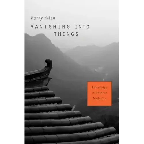Vanishing Into Things: Knowledge in Chinese Tradition