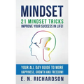 Mindset: 21 Mindset Tricks - Improve your Success in Life! All Day Guide to more Happiness, Growth and Freedom