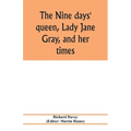 The nine days' queen, Lady Jane Gray, and her times