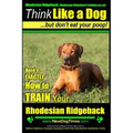 Rhodesian Ridgeback, Rhodesian Ridgeback Training AAA AKC: Think Like a Dog, but Don't Eat Your Poop! Rhodesian Ridgeback Breed Expert Training: Here'