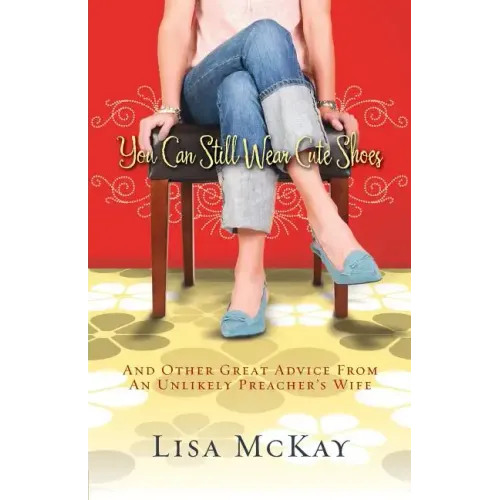 You Can Still Wear Cute Shoes: And Other Great Advice from an Unlikely Preacher's Wife
