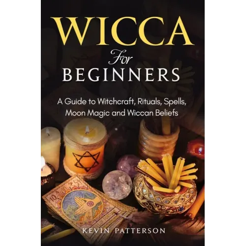 Wicca for Beginners: A Guide to Witchcraft, Rituals, Spells, Moon Magic and Wiccan Beliefs