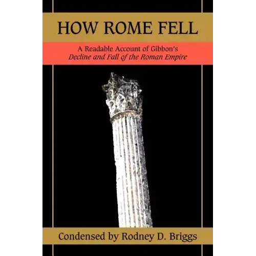 How Rome Fell: A Readable Account of Gibbon's Decline and Fall of the Roman Empire