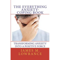 The Everything Anxiety-Coping Book: Transforming Anxiety into a Positive Force