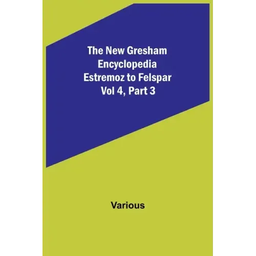 The New Gresham Encyclopedia. Estremoz to Felspar; Vol 4, Part 3
