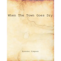 When The Town Goes Dry: Articles On Alcohol, Bootlegging, and Prohibition From The Grant County News And The Williamstown Courier