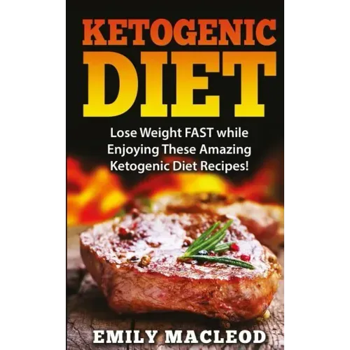 Ketogenic Diet: Lose Weight Fast While Enjoying These Amazing Ketogenic Diet Recipes! Everything You Should Know for Rapid Weight Loss