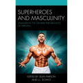 Superheroes and Masculinity: Unmasking the Gender Performance of Heroism