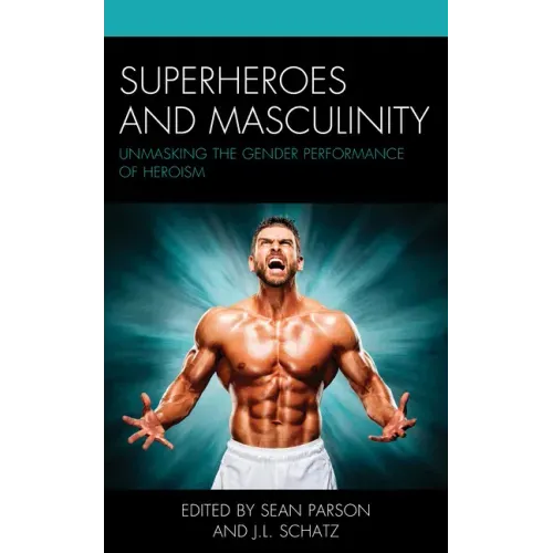 Superheroes and Masculinity: Unmasking the Gender Performance of Heroism