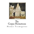 The Corpus Hermeticum: The Teachings of Hermes Trismegistus