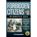 Forbidden Citizens: Chinese Exclusion and the U.S. Congress: A Legislative History