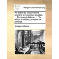 An Alarm to Unconverted Sinners: In a Serious Treatise, ... by Joseph Alleine, ... to Which Is Added, Prayers for Families.