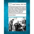 An Historical Treatise of an Action or Suit at Law: And of the Proceedings Used in the Courts of King's Bench and Common Pleas, from the Original Proc