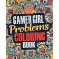 Gamer Girl Coloring Book: A Snarky, Irreverent & Funny Gaming Coloring Book Gift Idea for Female Gamers and Video Game Lovers