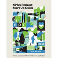 Npr's Podcast Start Up Guide: Create, Launch, and Grow a Podcast on Any Budget