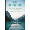 Self-Motivation: How to Get Motivated, Stay Motivated, and Live Motivated!