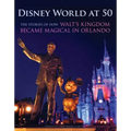 Disney World at 50: The Stories of How Walt's Kingdom Became Magic in Orlando