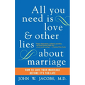 All You Need Is Love and Other Lies about Marriage: How to Save Your Marriage Before It's Too Late