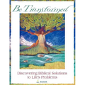 Be Transformed: Discovering Biblical Solutions to Life's Problems